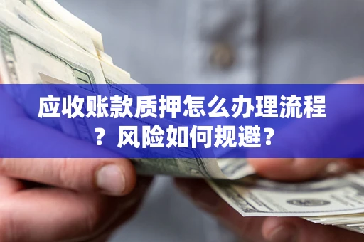 济南应收账款质押怎么办理流程？风险如何规避？